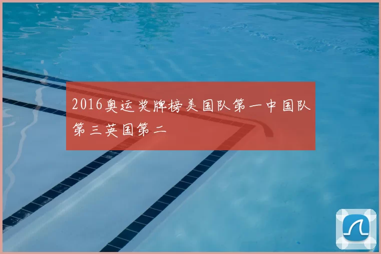 2016奥运奖牌榜美国队第一中国队第三英国第二