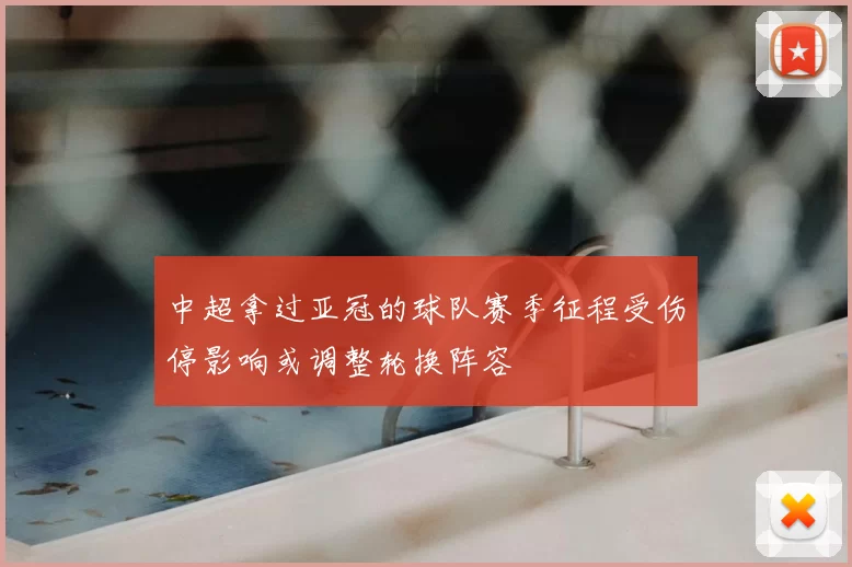 中超拿过亚冠的球队赛季征程受伤停影响或调整轮换阵容