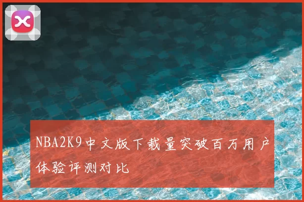 NBA2K9中文版下载量突破百万用户体验评测对比