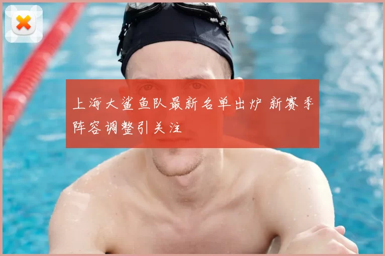 上海大鲨鱼队最新名单出炉 新赛季阵容调整引关注