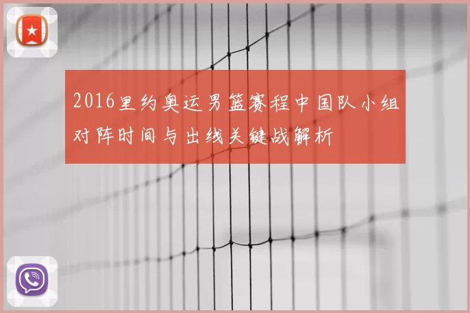 2016里约奥运男篮赛程中国队小组对阵时间与出线关键战解析