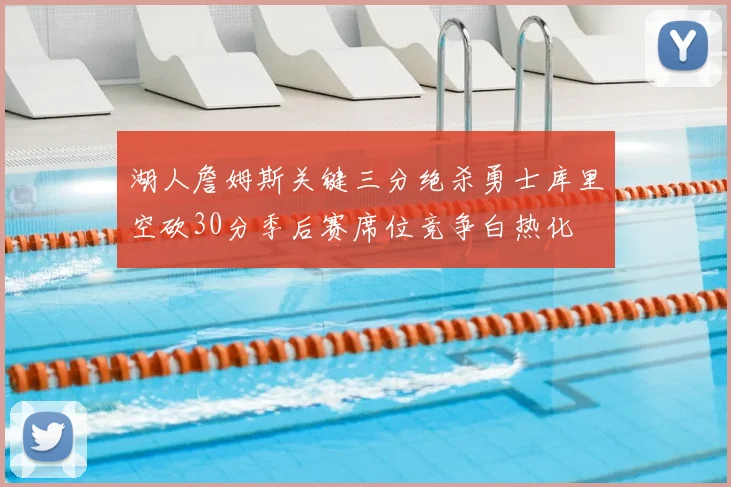 湖人詹姆斯关键三分绝杀勇士库里空砍30分季后赛席位竞争白热化